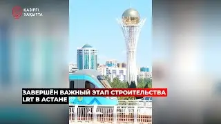 Завершён важный этап строительства LRT в Астане