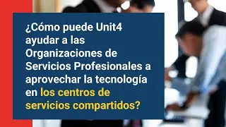 ¿Cómo puede Unit4 ayudar a los PSO a aprovechar la tecnología en los centros de servicios compartido