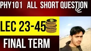 Phy101 final term Short questions from lecture 23-45/phy101 final term preparation/phy101 objective