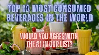 Top 10 Most Consumed Beverages in the World