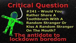 Critical Question #241 - Share A Toothbrush With A Random Stranger Or Kiss A Stranger On The Mouth?