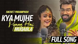 Sachet Parampara New Song Kya Mujhe Pyaar Hai & Muqabla | Full Song