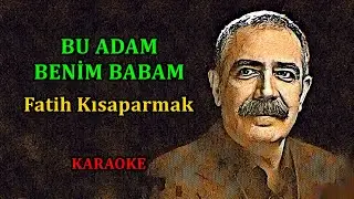 🎆🎵 BU ADAM  BENİM  BABAM🎵🎆   Fatih Kısaparmak 🎤 KARAOKE🎤