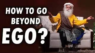 Go beyond your ego | Sadhguru Jaggi Vasudev