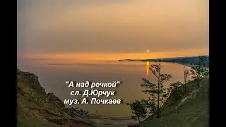 "А над речкой" сл. Д.Юрчук, муз. А. Почкаев