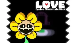 LOVE - Cycles (Undertale Mix)