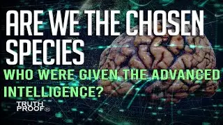 ARE WE THE CHOSEN SPECIES WHO WERE GIVEN THE ADVANCED INTELLIGENCE?