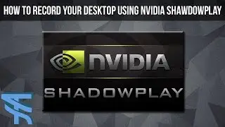 How To Record Your Desktop With Nvidia Shadowplay