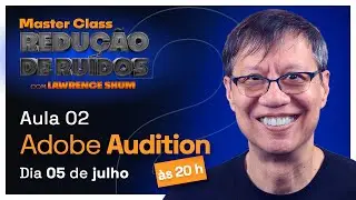 MASTERCLASS DE REDUÇÃO DE RUÍDOS COM LAWRENCE SHUM - AULA 02 – ADOBE AUDITION