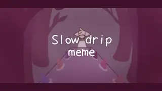 SLOW DRIP MEME // HAPPY BIRTHDAY