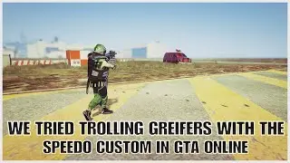 WE TRIED TROLLING GREIFERS WITH THE SPEEDO CUSTOM IN GTA ONLINE