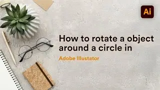 How to rotate a object around a circle in Adobe Illustrator
