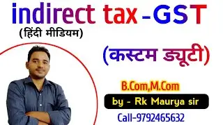 GST Class | कस्टम ड्यूटी (सीमा शुल्क) बेसिक टॉपिक | इनडायरेक्ट टैक्स | rk Maurya