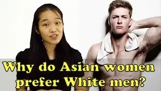Why do Asian Women Prefer White Men ?
