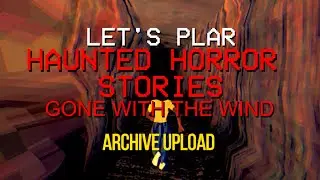 Haunted Horror Stories: Gone With The Wind LET'S PLAY Archive Upload