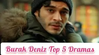 Burak Deniz Top 5 Dramas.