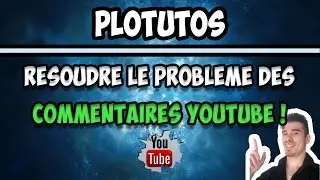 RÉSOUDRE LE PROBLÈME DES COMMENTAIRES YOUTUBE !
