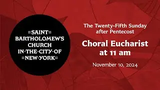 The Twenty-Fifth Sunday after Pentecost | Choral Eucharist at 11 am, November 10, 2024