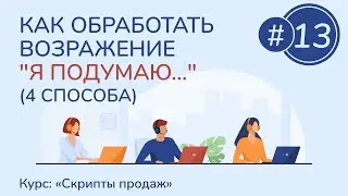 #13. Как обработать возражение "Я подумаю..." (4 способа) | Курс "Скрипты продаж"