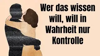 Wer das wissen will, will in Wahrheit nur Kontrolle über dich!