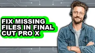 How to Fix Missing Files in Final Cut Pro X - Full Guide