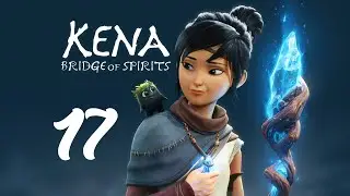 [СЕРДЦЕ ДЕРЕВНИ] ⊳Kena: Bridge of Spirits⊲ Walkthrough Part 17 [RUS]