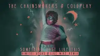 The Chainsmokers & Coldplay - Something Just Like This (Dimitri Vegas & Like Mike Remix)