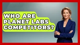 Who Are Planet Labs Competitors? - Profiles in Politics