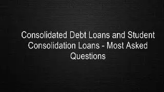 Consolidated Debt Loans and Student Consolidation Loans - Most Asked Questions