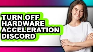 How to Turn Off Hardware Acceleration Discord (full Guide)