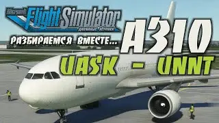Airbus A310 / MSFS2020 / UASK - UNNT / Вбиваю ФлайтПлан в MCDU