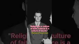 "Religion is a culture of faith; science is a culture of doubt."  Richard P. Feynman