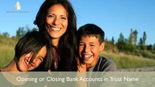 Opening or Closing Bank Accounts in Trust Name