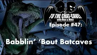 Babblin' 'Bout Batcaves | To The Chat-Cave #47