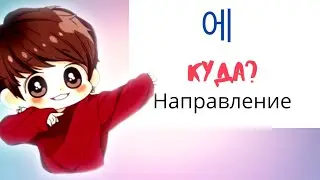 Корейский язык: Урок 11  - [Куда? - Гр: 에]