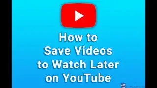 How to Save Videos to Watch Later on YouTube
