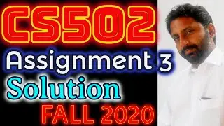 CS502 Assignment No. 3 Solution FALL 2020 Complete Correct Solution By Abid Farooq Bhutta
