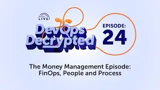 DevOps Decrypted: Ep.24 - The Money Management Episode: FinOps, People and Process