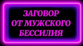 275.ЗАГОВОР ОТ МУЖСКОГО БЕССИЛИЯ