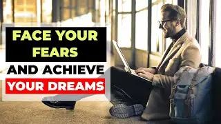 Face your fears AND ACHIEVE Your Dreams | Powerful Life Advice
