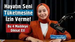 Hayatın Seni Tüketmesine İzin Verme! | İrem Oturaklıoğlu Kaya