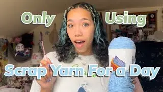 ONLY USING SCRAP YARN FOR A DAY!