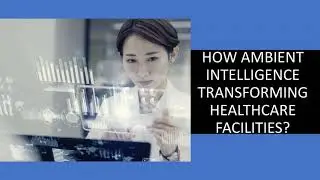 How Ambient Intelligence transforming healthcare facilities.