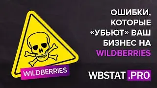 Основные ошибки которые убивают Ваш бизнес на WildBerries еще на старте.
