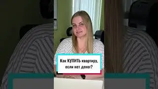 КАК КУПИТЬ КВАРТИРУ,ЕСЛИ НЕТ ДЕНЕГ?