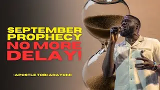 SEPTEMBER 2024 PROPHECY | NO MORE DELAY | TOBI ARAYOMI