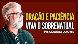Cláudio Duarte | ORAÇÃO E PACIÊNCIA: UMA MISTURA PODEROSA