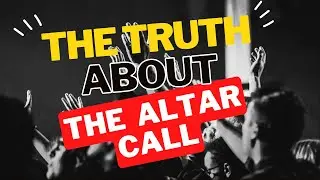 THE TRUTH and History of The Altar Call