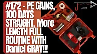 172 - PE GAINS, 100 DAYS STRAIGHT, More LENGTH FULL ROUTINE WITH Daniel GRAY!!!