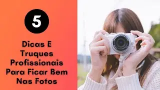 5 Dicas E Truques Profissionais Para Ficar Bem Nas Fotos